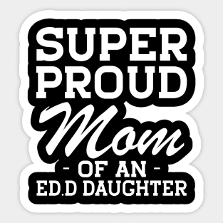 Ed.D Mom - Super Proud mom of an Ed.D Daughter w Sticker